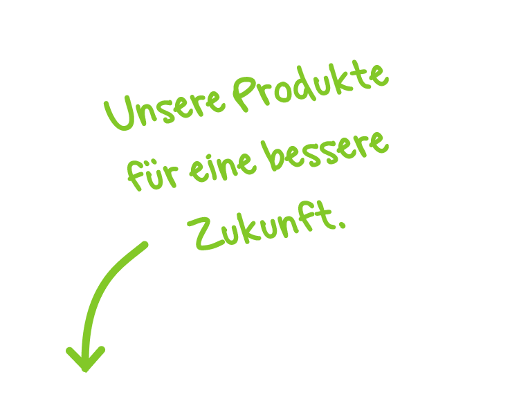 Unsere Produkte für eine bessere Zukunft.